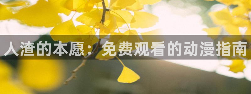 吃78动漫：人渣的本愿：免费观看的动漫指南