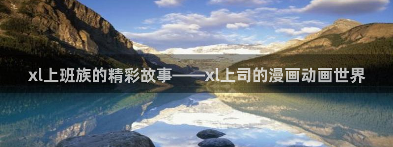 78动漫网站：xl上班族的精彩故事——xl上司的漫画动画世界